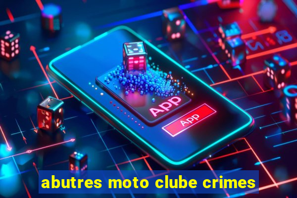 abutres moto clube crimes